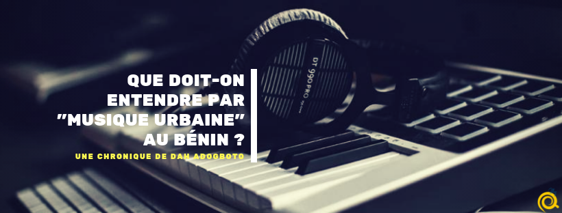 Que doit-on entendre par «musique urbaine» au Bénin?
